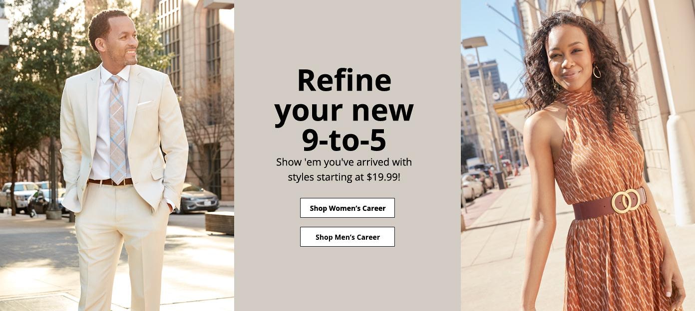 Refine your new 9 to 5 show em you've arrived with styles. Starting at $19.99. Shop men and women career